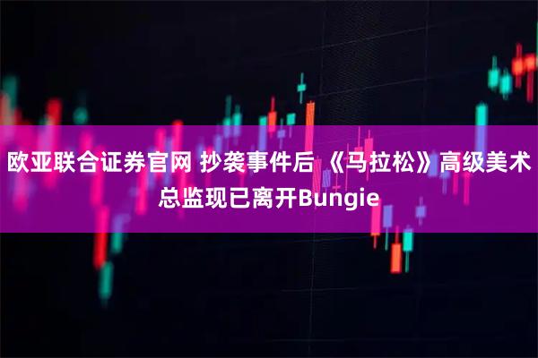 欧亚联合证券官网 抄袭事件后 《马拉松》高级美术总监现已离开Bungie