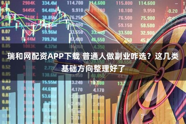 瑞和网配资APP下载 普通人做副业咋选？这几类基础方向整理好了